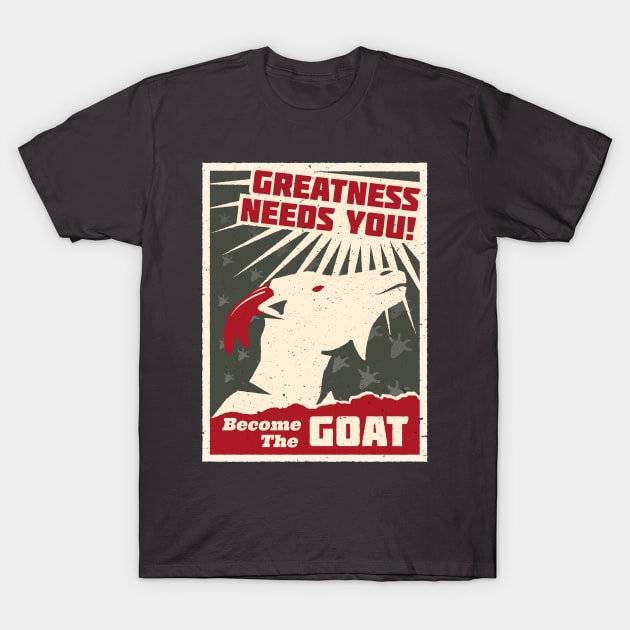 Greatness Needs You! Become The GOAT T-Shirt by propellerhead